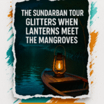 The Sundarban Tour Glitters When Lanterns Meet the Mangroves